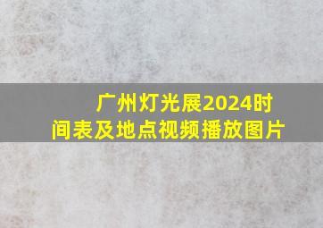 广州灯光展2024时间表及地点视频播放图片