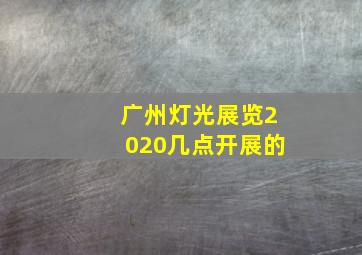 广州灯光展览2020几点开展的