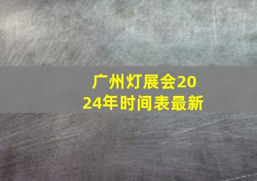 广州灯展会2024年时间表最新