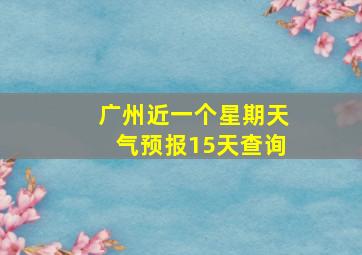 广州近一个星期天气预报15天查询