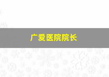 广爱医院院长