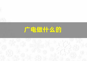 广电做什么的