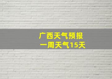 广西天气预报一周天气15天