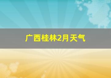 广西桂林2月天气