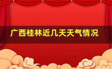 广西桂林近几天天气情况