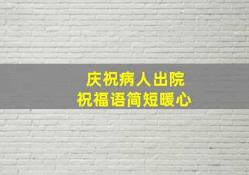 庆祝病人出院祝福语简短暖心