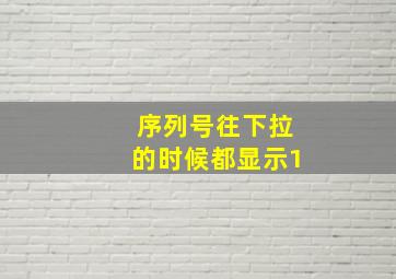 序列号往下拉的时候都显示1