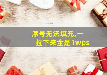 序号无法填充,一拉下来全是1wps