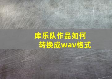 库乐队作品如何转换成wav格式