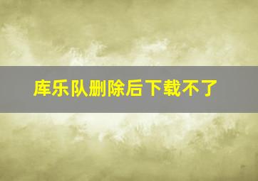 库乐队删除后下载不了