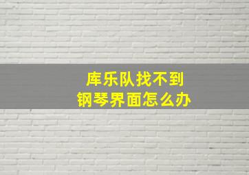 库乐队找不到钢琴界面怎么办