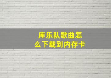 库乐队歌曲怎么下载到内存卡