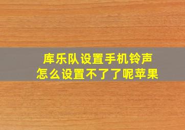 库乐队设置手机铃声怎么设置不了了呢苹果