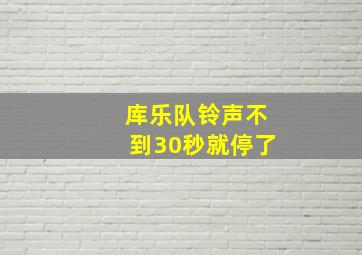 库乐队铃声不到30秒就停了