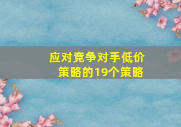 应对竞争对手低价策略的19个策略