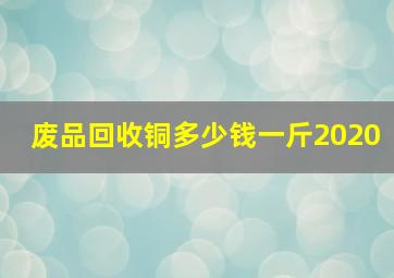 废品回收铜多少钱一斤2020