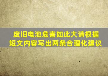 废旧电池危害如此大请根据短文内容写出两条合理化建议