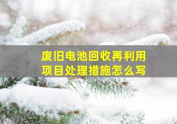 废旧电池回收再利用项目处理措施怎么写