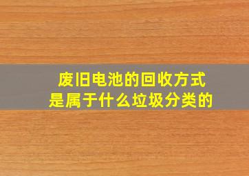 废旧电池的回收方式是属于什么垃圾分类的