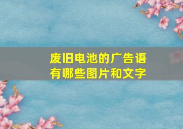 废旧电池的广告语有哪些图片和文字