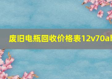 废旧电瓶回收价格表12v70ah