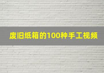 废旧纸箱的100种手工视频