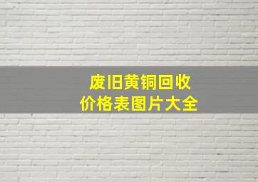 废旧黄铜回收价格表图片大全