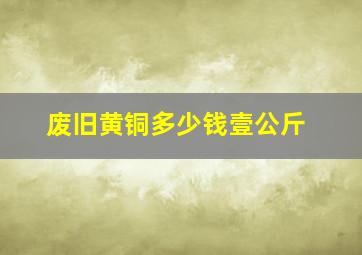 废旧黄铜多少钱壹公斤