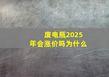 废电瓶2025年会涨价吗为什么