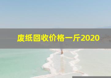 废纸回收价格一斤2020