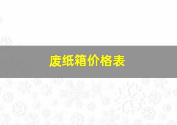 废纸箱价格表