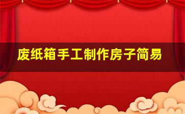 废纸箱手工制作房子简易