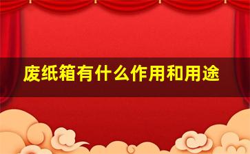 废纸箱有什么作用和用途