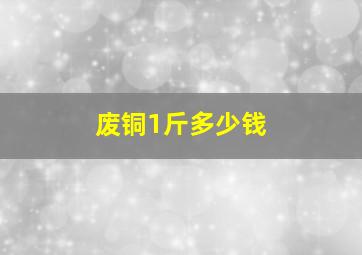 废铜1斤多少钱