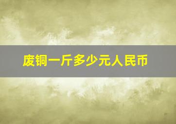 废铜一斤多少元人民币