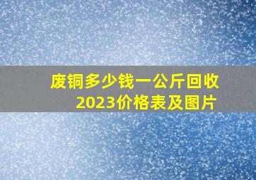 废铜多少钱一公斤回收2023价格表及图片