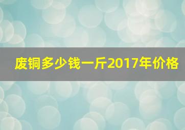 废铜多少钱一斤2017年价格