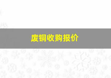 废铜收购报价