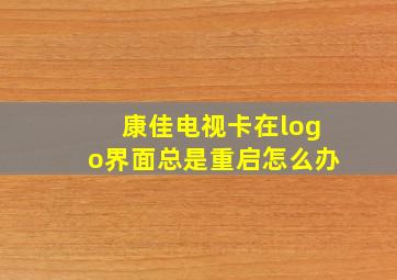 康佳电视卡在logo界面总是重启怎么办