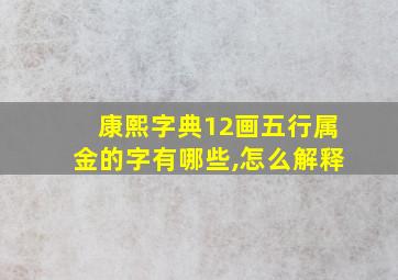 康熙字典12画五行属金的字有哪些,怎么解释