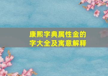 康熙字典属性金的字大全及寓意解释