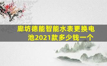 廊坊德能智能水表更换电池2021款多少钱一个