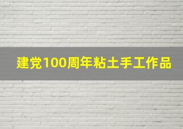 建党100周年粘土手工作品