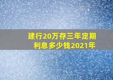 建行20万存三年定期利息多少钱2021年