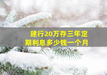 建行20万存三年定期利息多少钱一个月