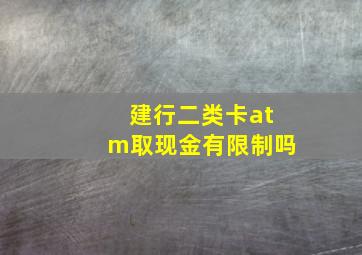 建行二类卡atm取现金有限制吗