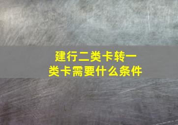 建行二类卡转一类卡需要什么条件