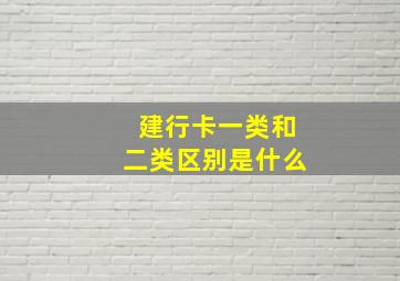 建行卡一类和二类区别是什么