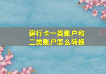 建行卡一类账户和二类账户怎么转换