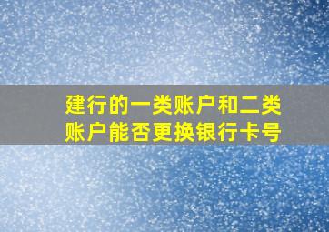 建行的一类账户和二类账户能否更换银行卡号